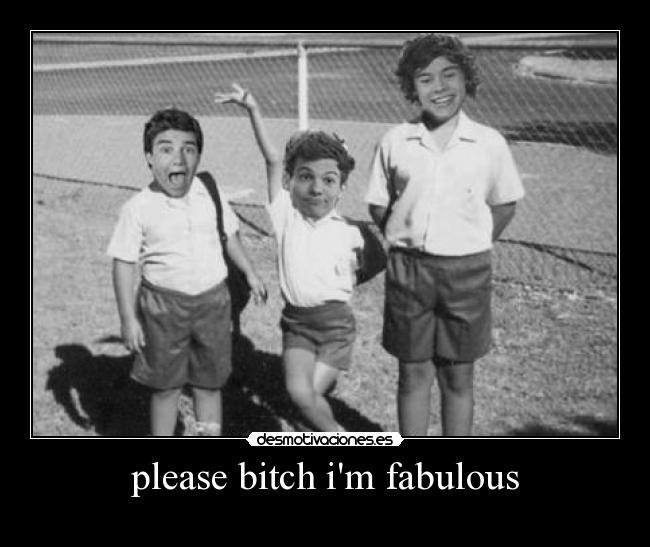 please bitch im fabulous - 