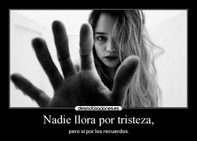 Nadie llora por tristeza, - 