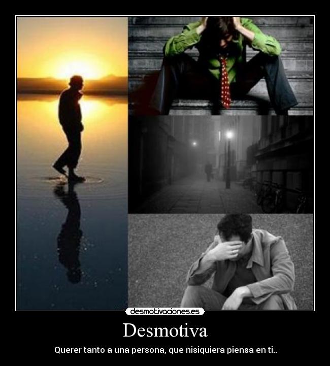 Desmotiva - Querer tanto a una persona, que nisiquiera piensa en ti..