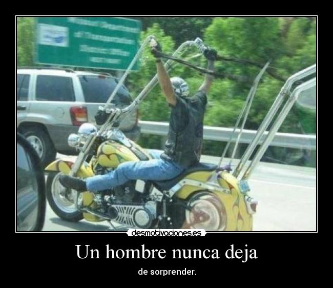 Un hombre nunca deja - de sorprender.