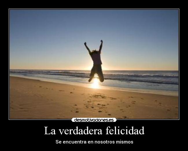 La verdadera felicidad - Se encuentra en nosotros mismos