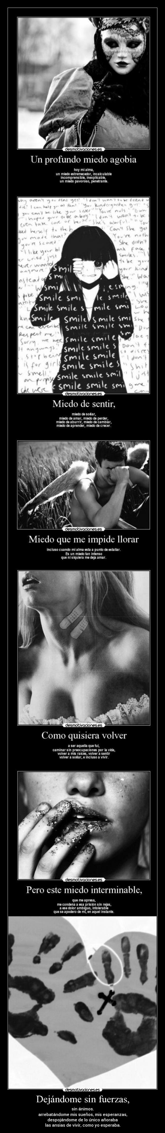 Dejándome sin fuerzas, - sin ánimos.
arrebatándome mis sueños, mis esperanzas,
despojándome de lo único añoraba
las ansias de vivir, como yo esperaba.