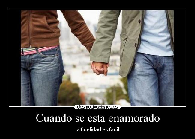 Cuando se esta enamorado - la fidelidad es fácil.