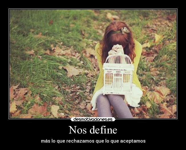 Nos define - más lo que rechazamos que lo que aceptamos