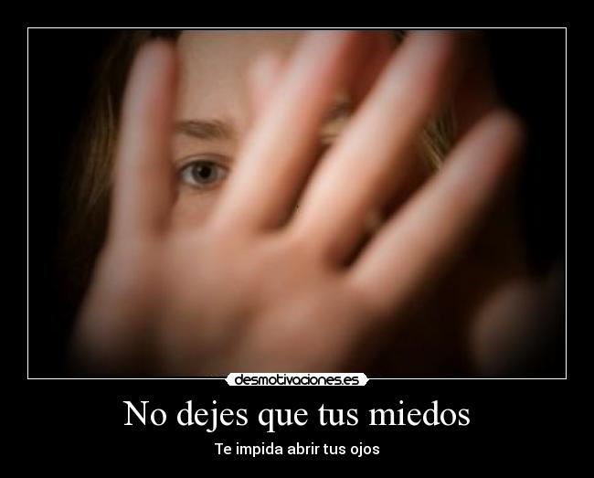 No dejes que tus miedos - 