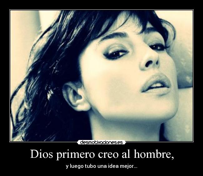 Dios primero creo al hombre, -