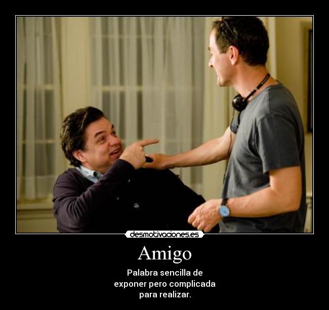 Amigo - Palabra sencilla de
exponer pero complicada
para realizar.