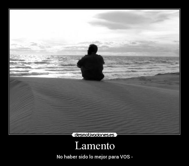 Lamento - No haber sido lo mejor para VOS -