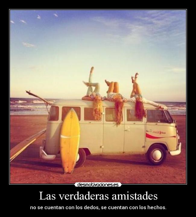 Las verdaderas amistades - no se cuentan con los dedos, se cuentan con los hechos.