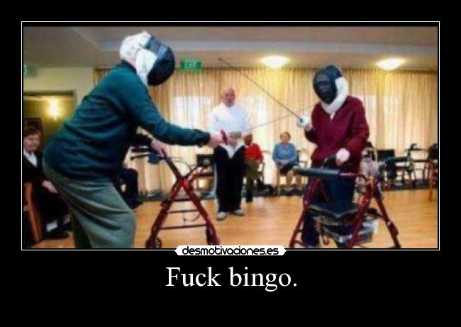 Fuck bingo. - 