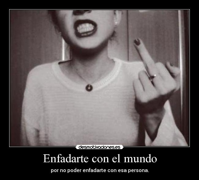 Enfadarte con el mundo - 