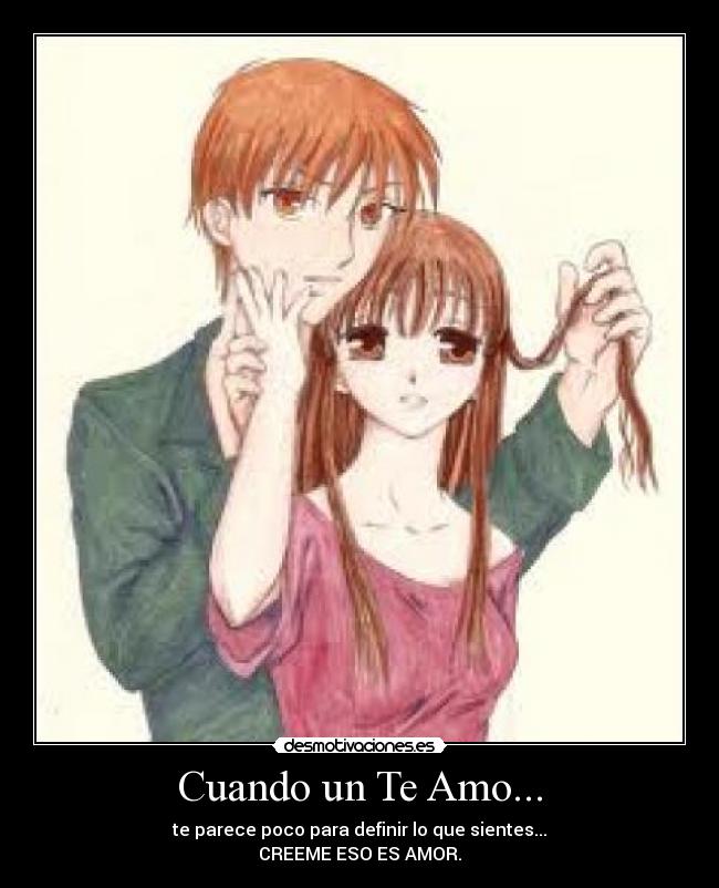 Cuando un Te Amo... - te parece poco para definir lo que sientes...
CREEME ESO ES AMOR.