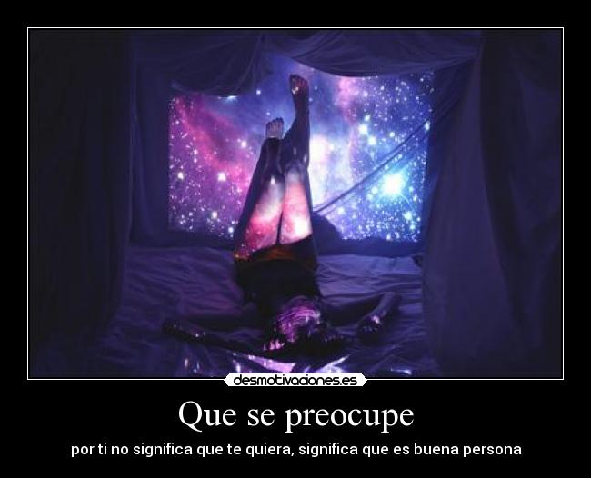 Que se preocupe - por ti no significa que te quiera, significa que es buena persona