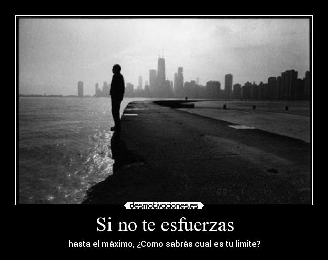 Si no te esfuerzas - hasta el máximo, ¿Como sabrás cual es tu limite?