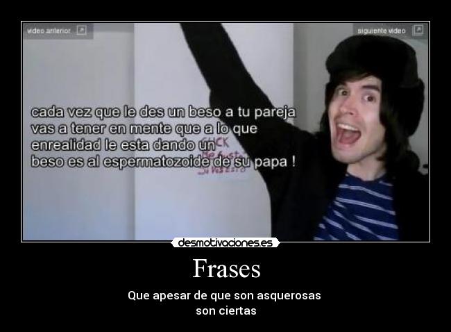 Frases - Que apesar de que son asquerosas 
son ciertas