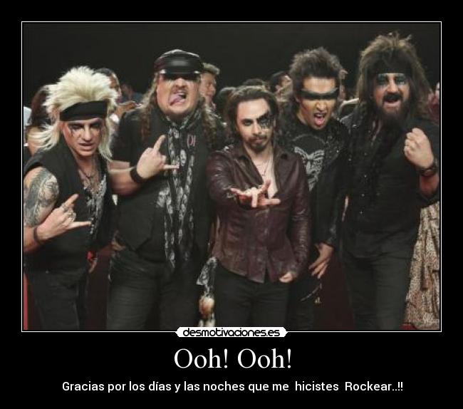 Ooh! Ooh! - Gracias por los días y las noches que me  hicistes  Rockear..!!