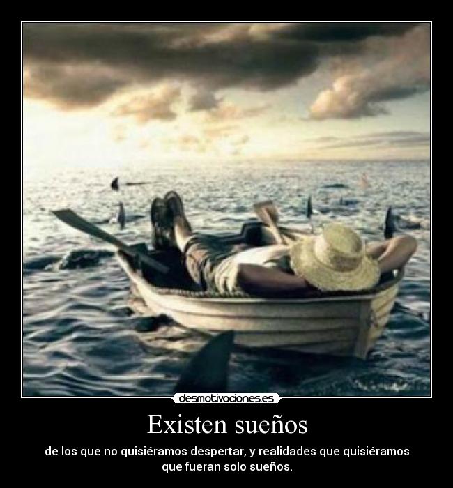 Existen sueños - de los que no quisiéramos despertar, y realidades que quisiéramos
que fueran solo sueños.