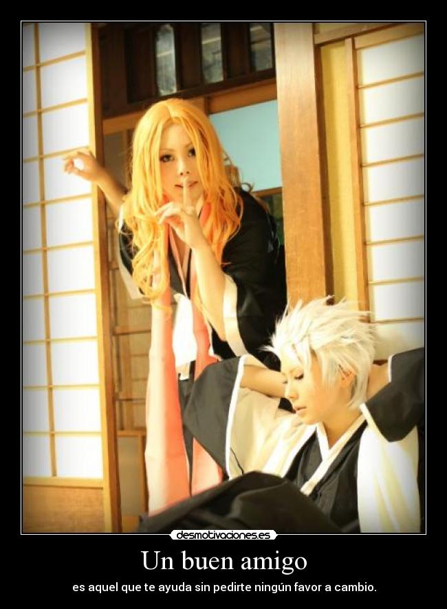 Un buen amigo - es aquel que te ayuda sin pedirte ningún favor a cambio.