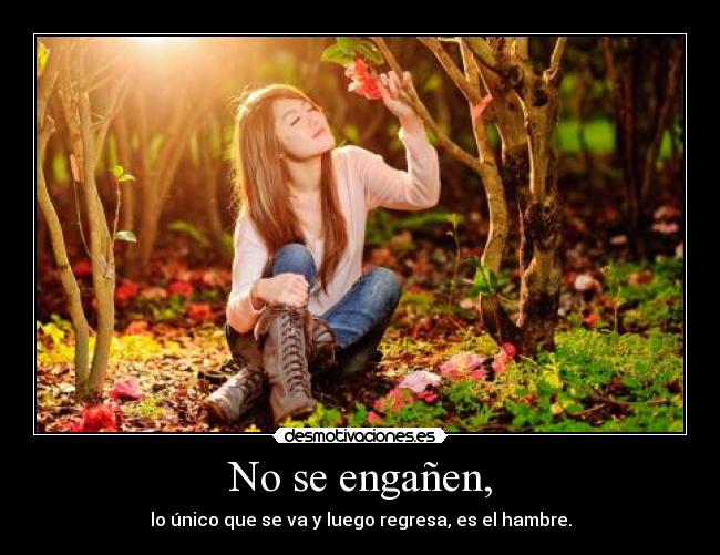 No se engañen, -