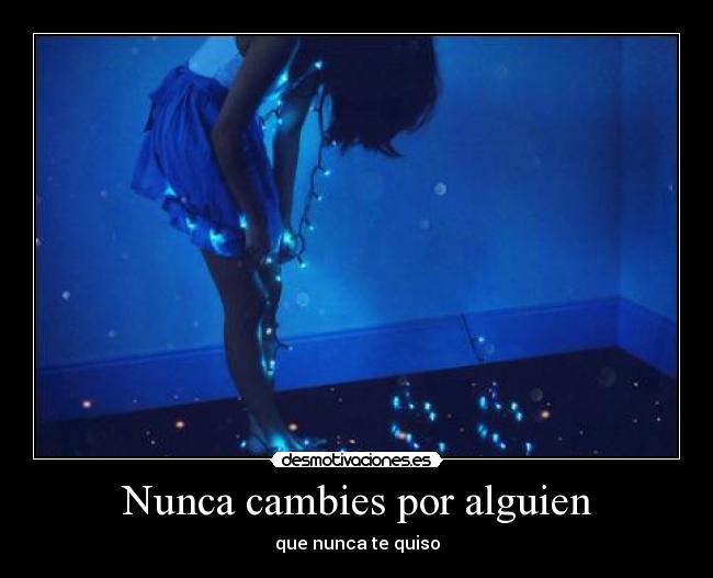 Nunca cambies por alguien -
