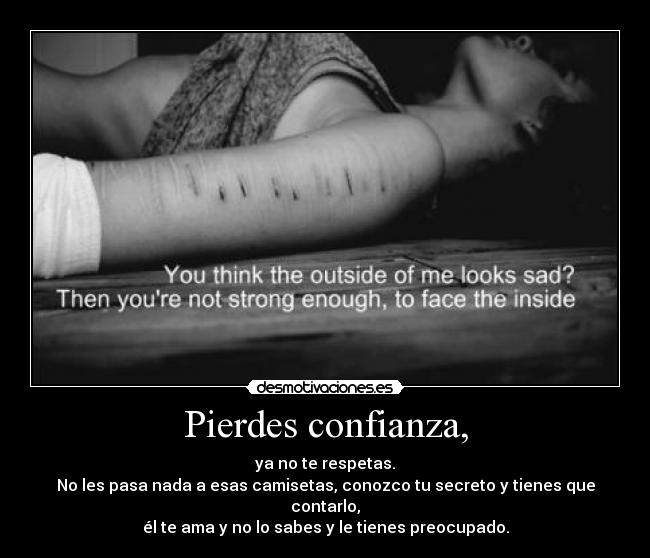 Pierdes confianza, - ya no te respetas.
No les pasa nada a esas camisetas, conozco tu secreto y tienes que contarlo,
él te ama y no lo sabes y le tienes preocupado.