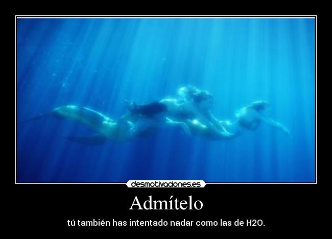 Admítelo - tú también has intentado nadar como las de H2O.