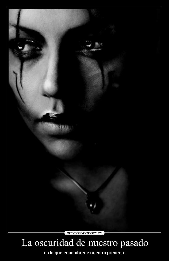 La oscuridad de nuestro pasado - es lo que ensombrece nuestro presente