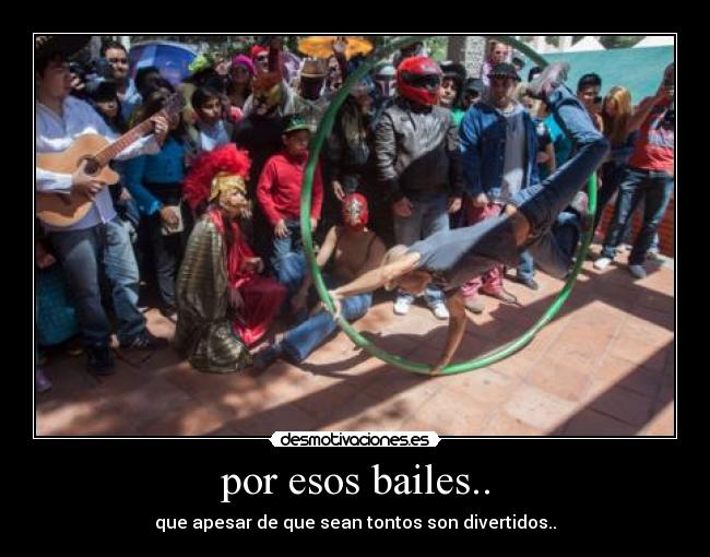 por esos bailes.. -
