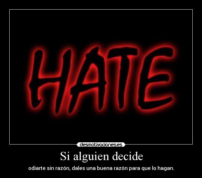 Si alguien decide - odiarte sin razón, dales una buena razón para que lo hagan.