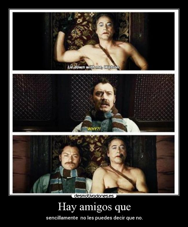 Hay amigos que - sencillamente no les puedes decir que no.