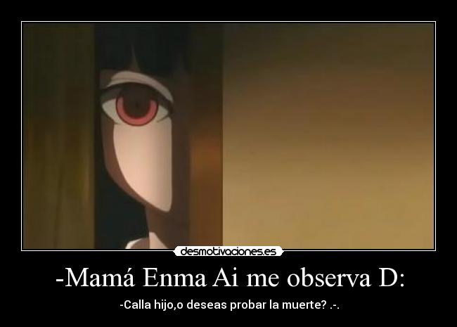 -Mamá Enma Ai me observa D: - -Calla hijo,o deseas probar la muerte? .-.