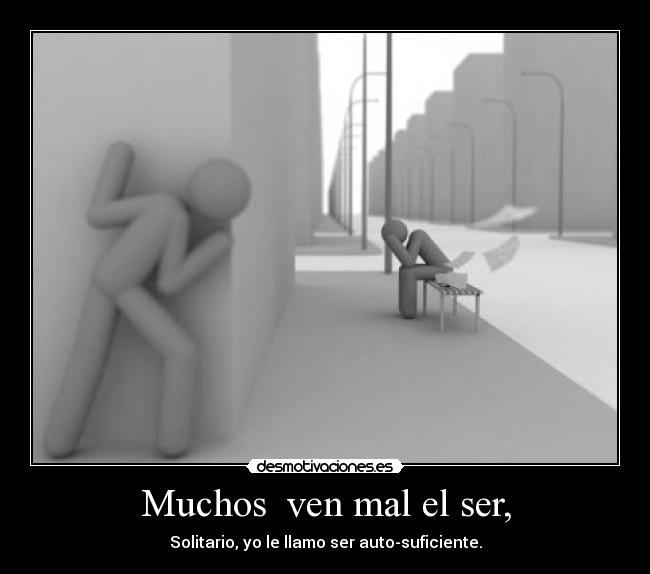 Muchos ven mal el ser, - Solitario, yo le llamo ser auto-suficiente.
