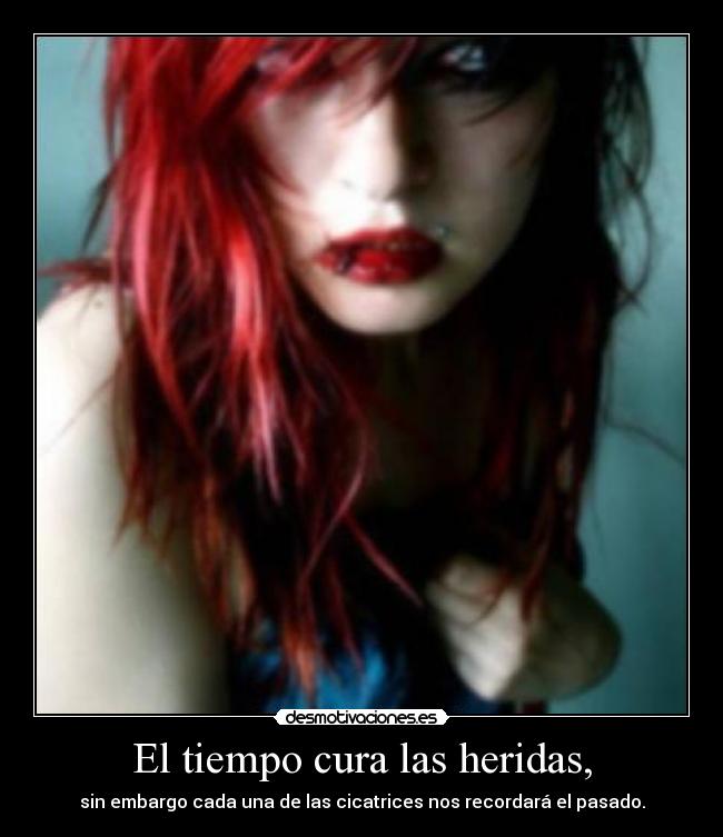 El tiempo cura las heridas, - sin embargo cada una de las cicatrices nos recordará el pasado.