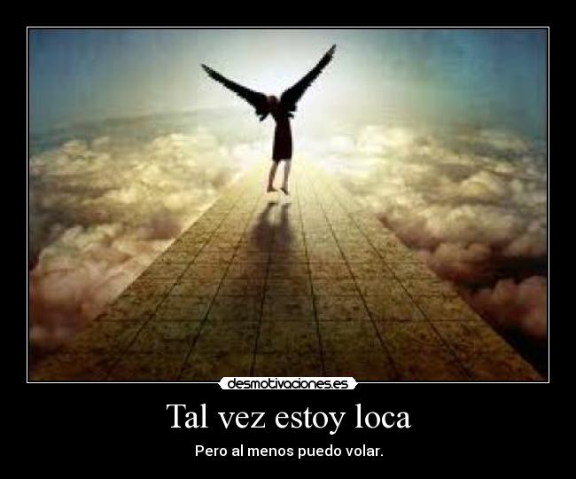 Tal vez estoy loca - Pero al menos puedo volar.