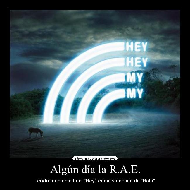 Algún día la R.A.E. - tendrá que admitir el Hey como sinónimo de Hola