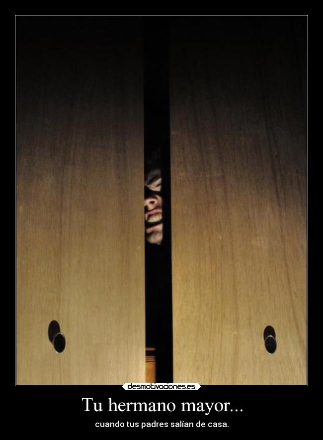 Tu hermano mayor... -