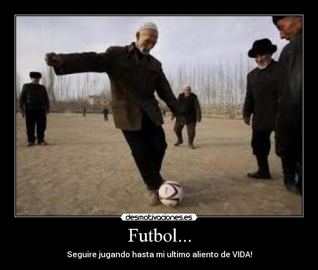 Futbol... - Seguire jugando hasta mi ultimo aliento de VIDA!