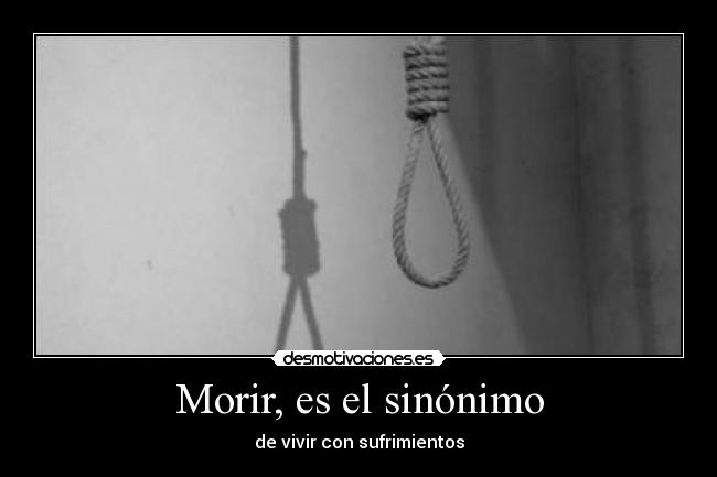 Morir, es el sinónimo - de vivir con sufrimientos