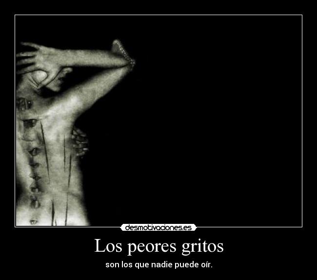 Los peores gritos - son los que nadie puede oír.