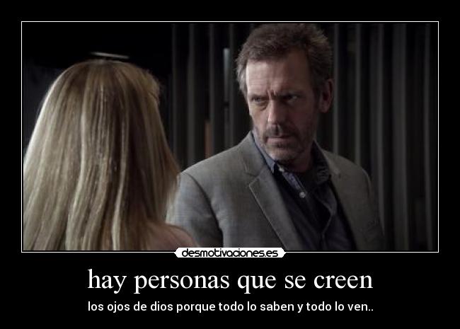 hay personas que se creen - los ojos de dios porque todo lo saben y todo lo ven..