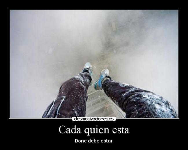 Cada quien esta - Done debe estar.