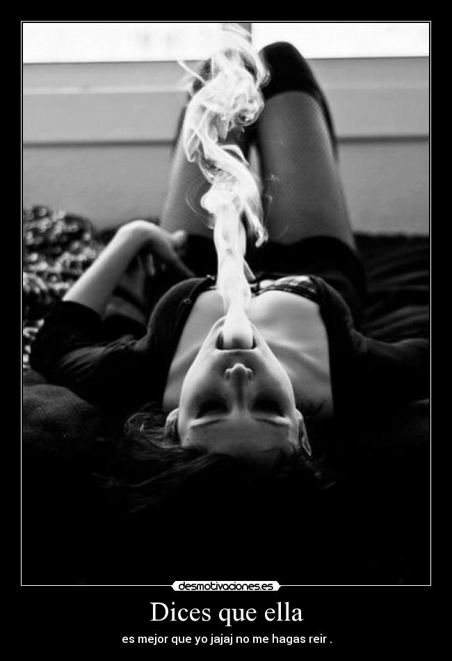 Dices que ella - es mejor que yo jajaj no me hagas reir .