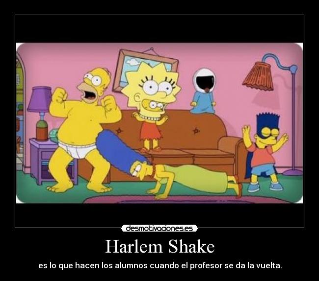 Harlem Shake - es lo que hacen los alumnos cuando el profesor se da la vuelta.