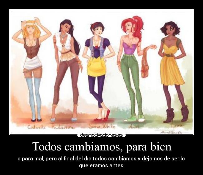Todos cambiamos, para bien - o para mal, pero al final del día todos cambiamos y dejamos de ser lo
que eramos antes.
