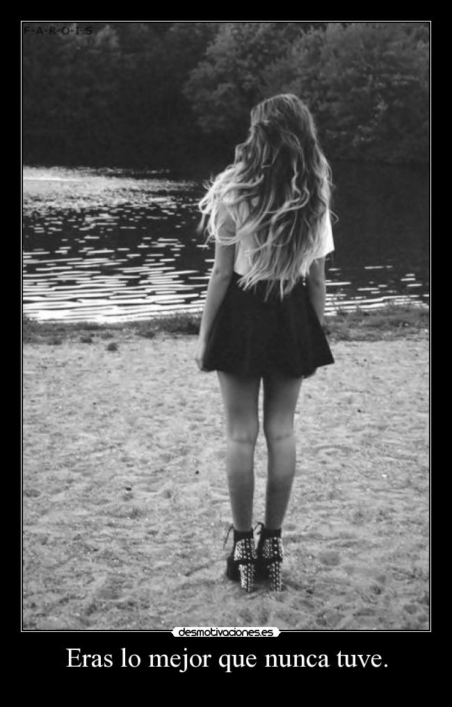 Eras lo mejor que nunca tuve. -