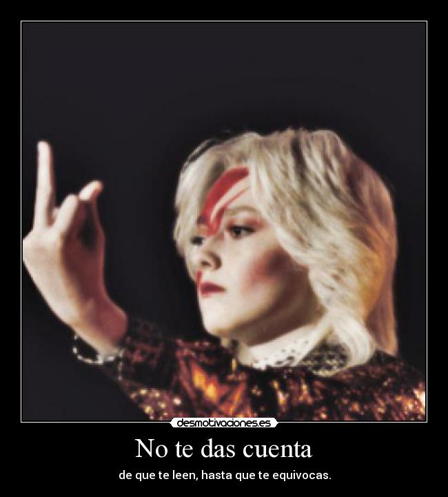 No te das cuenta - de que te leen, hasta que te equivocas.