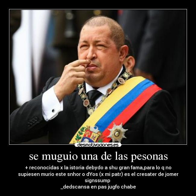 se muguio una de las pesonas - + reconocidas x la istoria debydo a shu gran fama,para lo q no
supiesen murio este snhor o dYos (x mi patr) es el cresater de jomer
signssump
_dedscansa en pas jugfo chabe