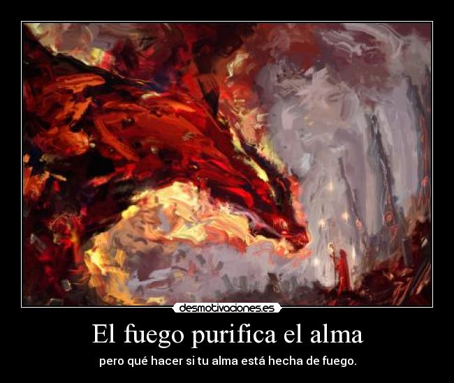 El fuego purifica el alma -