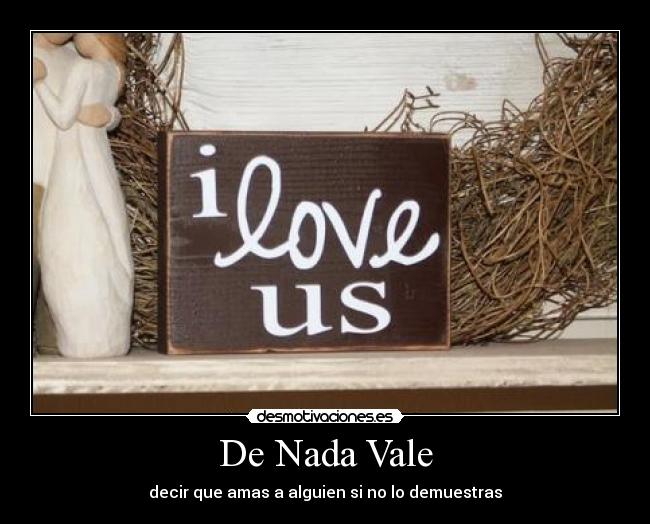 De Nada Vale - decir que amas a alguien si no lo demuestras