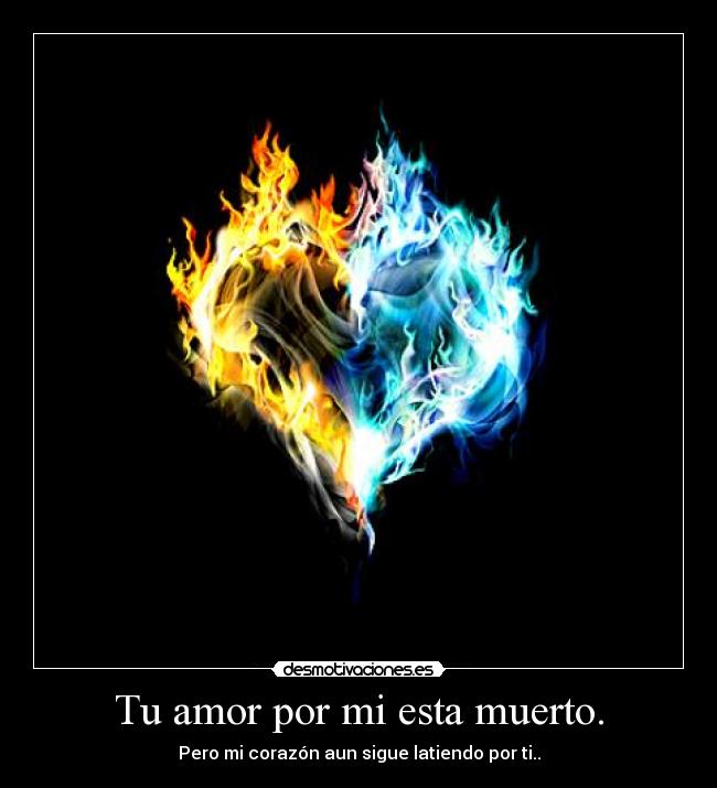 Tu amor por mi esta muerto. -